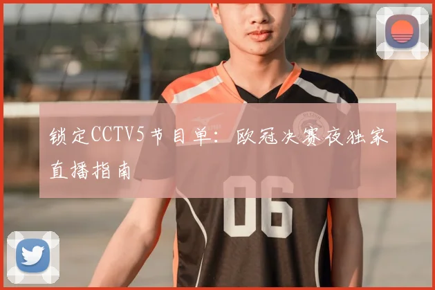 锁定CCTV5节目单：欧冠决赛夜独家直播指南